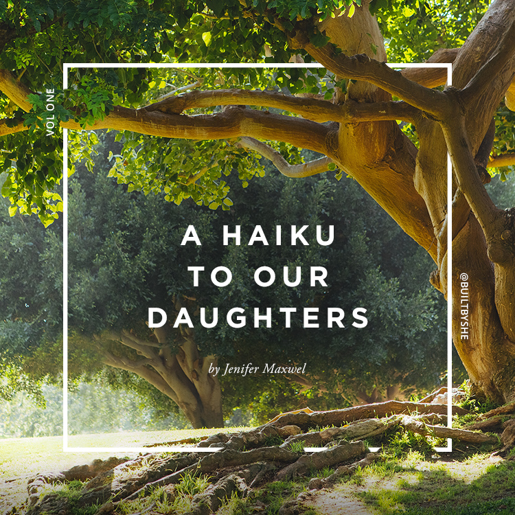 Built By She - A Haiku to Our Daughters by Jenifer Maxwel